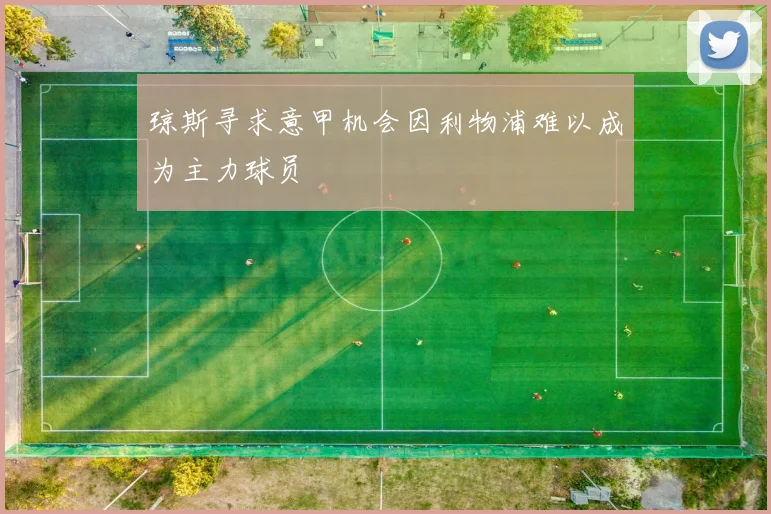 琼斯寻求意甲机会因利物浦难以成为主力球员