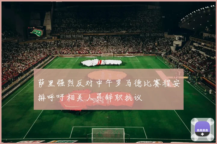 萨里强烈反对中午罗马德比赛程安排呼吁相关人员辞职抗议